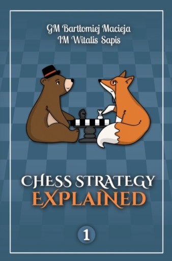 Chess Strategy Explained, Volume 1 BARTLOMIEJ MACIEJA