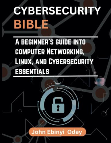 Cybersecurity Bible: A beginner's guide into computer networking, Linux,