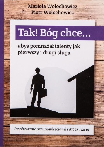 TAK! BÓG CHCE T.5 ABYŚ POMNAŻAŁ TALENTY JAK... PIOTR WOŁOCHOWICZ, MARIOLOA