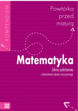 Kompendium. Matematyka. Powtórka przed maturą. Zakres podstawowy