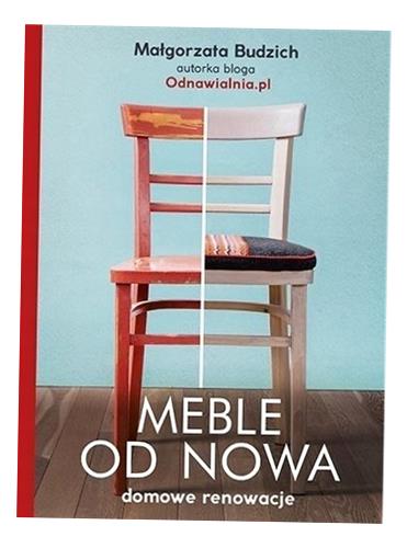 MEBLE OD NOWA. DOMOWE RENOWACJE MAŁGORZATA BUDZI..