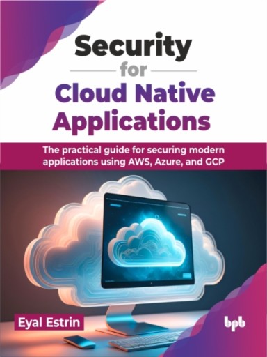 Security for Cloud Native Applications: The practical guide for securing