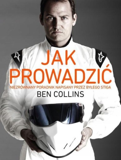 JAK PROWADZIĆ. NIEZRÓWNANY PORADNIK NAPISANY PRZEZ BYŁEGO STIGA Ben Collins