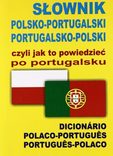 SŁOWNIK POLSKO-PORTUGALSKI / PORTUGALSKO-POLSKI CZYLI JAK TO POWIEDZIEĆ PO
