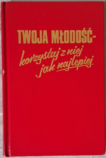 TWOJA MŁODOŚĆ - KORZYSTAJ Z NIEJ JAK NAJLEPIEJ
