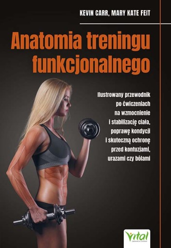 ANATOMIA TRENINGU FUNKCJONALNEGO. ILUSTROWANY PRZEWODNIK PO ĆWICZENIACH NA