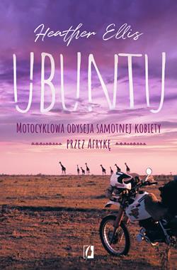 UBUNTU MOTOCYKLOWA ODYSEJA SAMOTNEJ KOBIETY PRZEZ AFRYKĘ HEATHER ELLIS