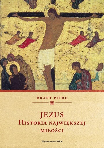 JEZUS. HISTORIA NAJWIĘKSZEJ MIŁOŚCI BRANT PITRE, MAGDA SOBOLEWSKA