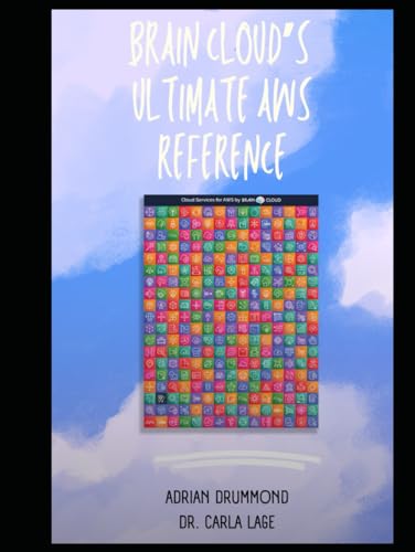 Brain Cloud's Ultimate AWS Reference: Save time and Learn all of AWS (Brain