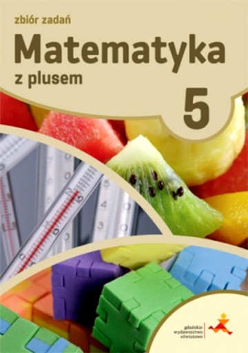 MATEMATYKA Z PLUSEM ZBIÓR ZADAŃ DLA KLASY 5 SZKOŁA PODSTAWOWA