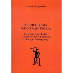 ARCHEOLOGIA JAKO PRAHISTORIA NIEWĘGŁOWSKI PODSTAWY