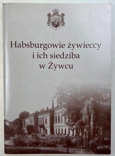 Habsburgowie żywieccy i ich siedziba w Żywcu
