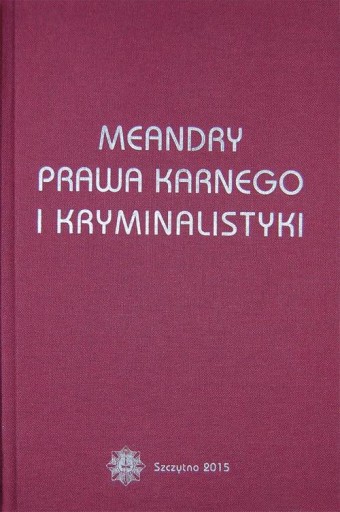 Meandry prawa karnego i kryminalistyki. Księga jub