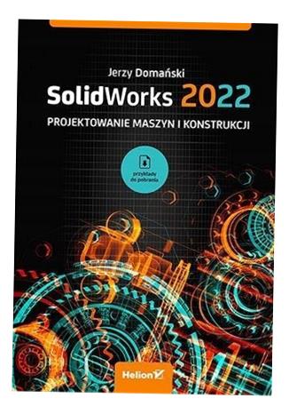 SOLIDWORKS 2022. PROJEKTOWANIE MASZYN... JERZY DOMAŃSKI