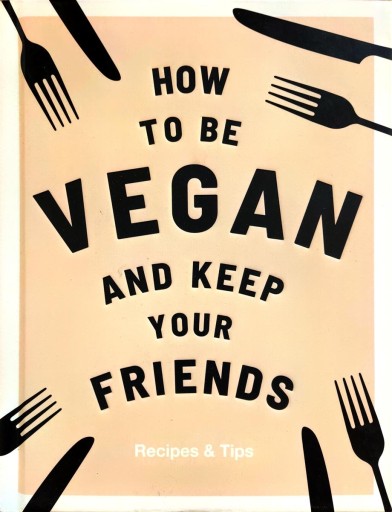 HOW TO BE VEGAN AND KEEP YOUR FRIENDS