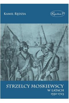 Strzelcy moskiewscy w latach 1550-1723 Kamil Rędzia