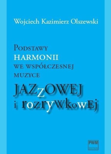 PODSTAWY HARMONII WE WSPÓŁ. MUZYCE JAZZOWEJ PWM WOJCIECH KAZIMIERZ OLSZEWSK