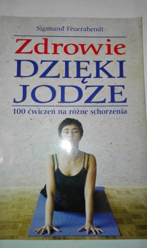 Zdrowie dzięki jodze. 100 ćwiczeń na różne schorzenia Sigmund Feuerabdendt