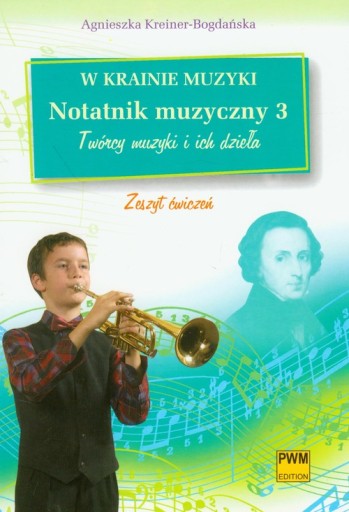 W KRAINIE MUZYKI NOTATNIK MUZYCZNY 3 TWÓRCY MUZYKI I ICH DZIEŁA ZESZYT ĆWI