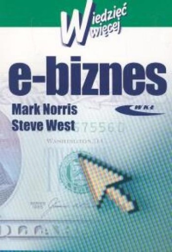 E-BIZNES. WIEDZIEĆ WIĘCEJ MARK NORRIS I STEVE WE..