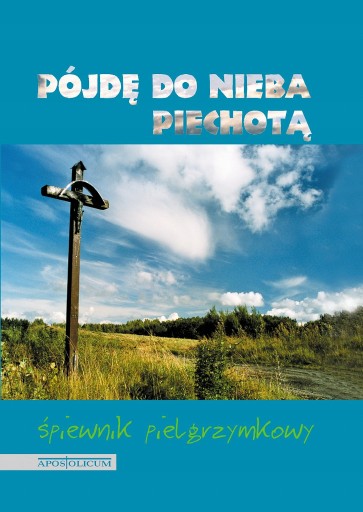 PÓJDĘ DO NIEBA PIECHOTĄ Śpiewnik pielgrzymkowy mk