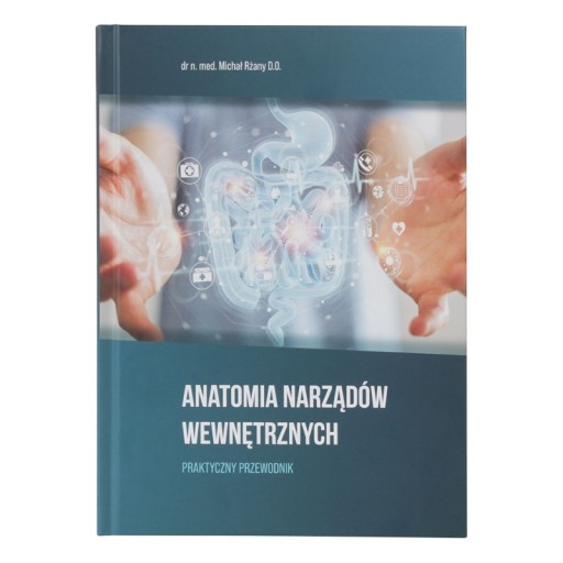 ANATOMIA NARZĄDÓW WEWNĘTRZNYCH. Praktyczny przewodnik – Michał Rżany
