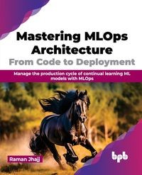 MASTERING MLOPS ARCHITECTURE JHAJJ RAMAN