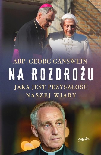 NA ROZDROŻU. JAKA JEST PRZYSZŁOŚĆ NASZEJ WIARY ABP GEORG GNSWEIN, MONIKA RO