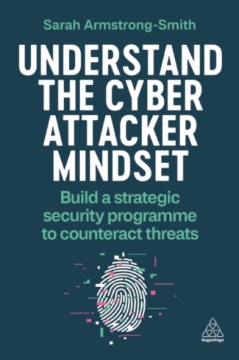 Understand the Cyber Attacker Mindset: Build a Strategic Security Programme