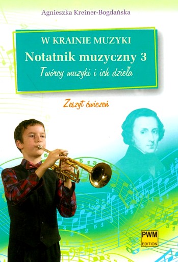W KRAINIE MUZYKI NOTATNIK MUZYCZNY 3 TWÓRCY MUZYKI I ICH DZIEŁA ZESZYT ĆWI