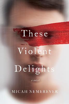 These Violent Delights: A Novel - Micah Nemerever