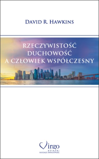 RZECZYWISTOŚĆ, DUCHOWOŚĆ A CZŁOWIEK WSPÓŁCZESNY - David R. Hawkins
