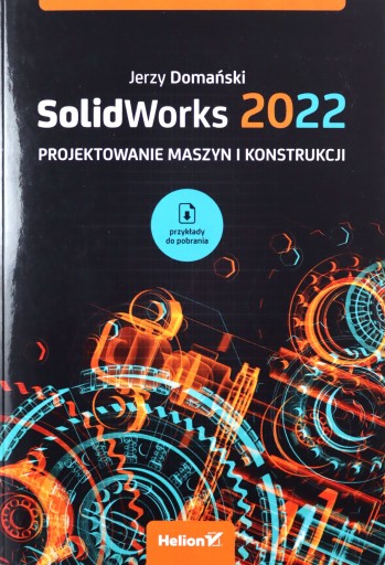 SOLIDWORKS 2022. PROJEKTOWANIE MASZYN I KONSTRUKCJ