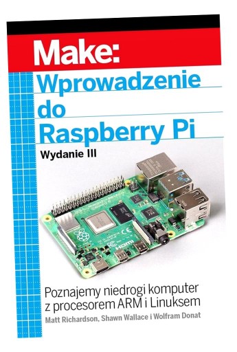 WPROWADZENIE DO RASPBERRY PI, WYD.3 MATT RICHARDSON, SHAWN WALLACE, WOLFRAM