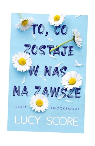 TO, CO ZOSTAJE W NAS NA ZAWSZE LUCY SCORE