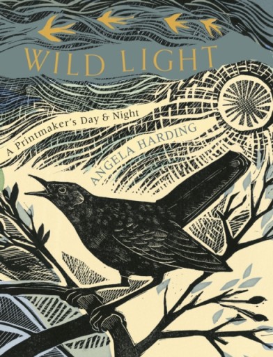 Wild Light: A printmakers day and night ANGELA HARDING