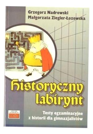 HISTORYCZNY LABIRYNT. TESTY EGZAMINACYJNE... GRZEGORZ NADROWSKI, MAŁGORZATA
