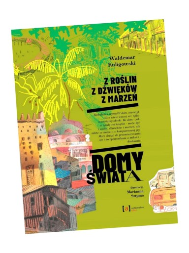 Z ROŚLIN, Z DŹWIĘKÓW, Z MARZEŃ. DOMY ŚWIATA WALDEMAR KULIGOWSKI