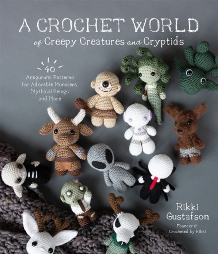 A Crochet World of Creepy Creatures and Cryptids RIKKI GUSTAFSON