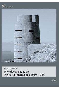 Niemiecka okupacja Wysp Normandzkich 1940-1945 Krzysztof Kubiak PB