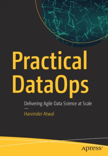 Practical DataOps: Delivering Agile Data Science at Scale HARVINDER ATWAL