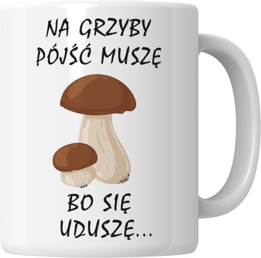 KUBEK ŚMIESZNY PREZENT DLA GRZYBIARZA GRZYBY