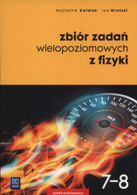 FIZYKA SP 7-8 ZBIÓR ZADAŃ WIELOPOZIOMOWYCH WSIP WOJCIECH KWIATEK, IWO WROŃS