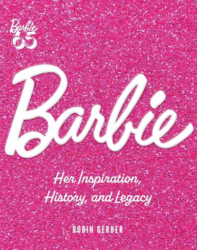Barbie: Her Inspiration, History, and Legacy Robin Gerber