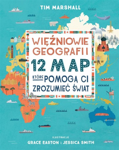 Więźniowie geografii. 12 map, które pomogą Ci zrozumieć świat Tim Marshall