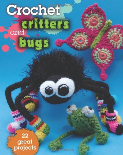 Crochet Critters & Bugs: 22 Great Projects