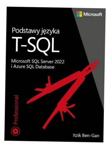 PODSTAWY JĘZYKA T-SQL: MICROSOFT SQL SERVER 2022 ITZIK BEN-GAN