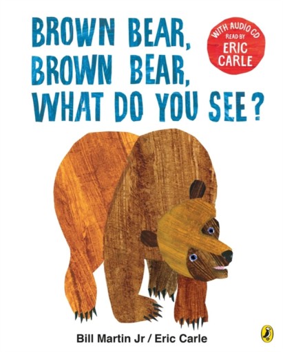 Brown Bear, Brown Bear, What Do You See? Eric Carle