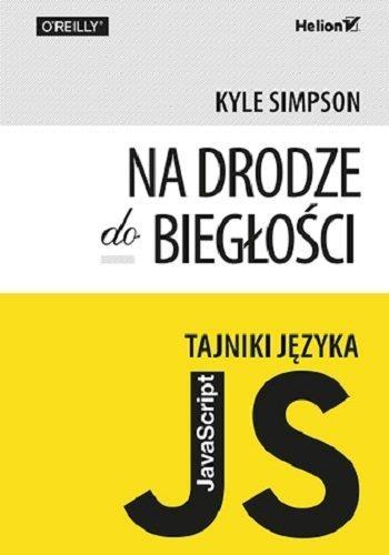 TAJNIKI JĘZYKA JAVASCRIPT. NA DRODZE DO BIEGŁOŚCI KYLE SIMPSON