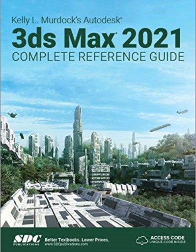 Kelly L. Murdocks Autodesk 3ds Max 2021 Complete Reference Guide